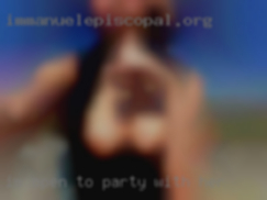 I'm to party with her open to men, women, or couples.