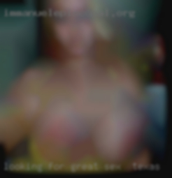 Looking for a woman, man or great sex in Texas both.