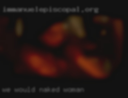 We would   so love to hear from naked woman you!!!